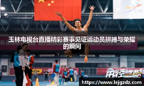 玉林电视台直播精彩赛事见证运动员拼搏与荣耀的瞬间